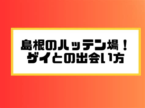 げい発展島根|島根｜ハッテンバナ